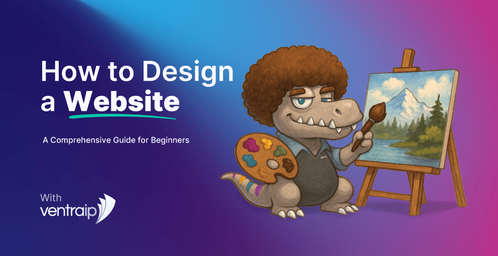 Illustration of a dinosaur with a Bob Ross-style afro, painting a scenic landscape on a canvas. The text 'How to Design a Website: A Comprehensive Guide for Beginners' is displayed alongside the VentraIP logo, offering guidance on website design.