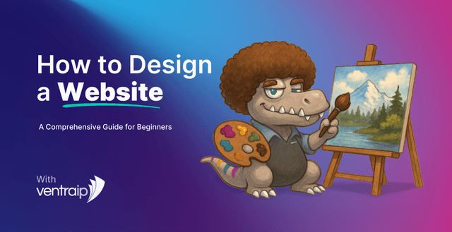 Illustration of a dinosaur with a Bob Ross-style afro, painting a scenic landscape on a canvas. The text 'How to Design a Website: A Comprehensive Guide for Beginners' is displayed alongside the VentraIP logo, offering guidance on website design.