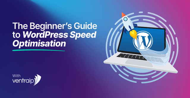 Illustration titled “The Beginner’s Guide to WordPress Speed Optimisation” showing a laptop with the WordPress logo on screen and a rocket launching from it to represent faster website performance, on a blue and purple gradient background with VentraIP branding.